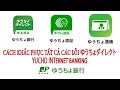 (PHẦN 1) KHẮC PHỤC TẤT CẢ CÁC LỖI YUCHO INTERNET BANKING (yucho direct) ゆうちょダイレクト