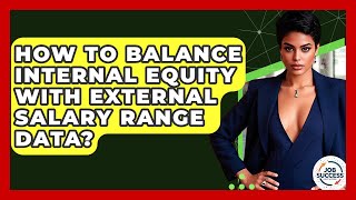 How To Balance Internal Equity With External Salary Range Data? - Job Success Network
