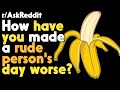How did you make a rude persons day worse? r/AskReddit Reddit Stories  | Top Posts