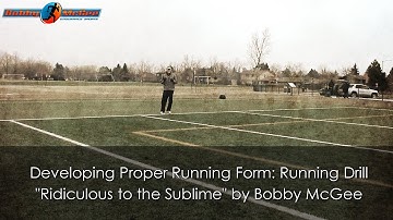 Developing Proper Running Form: Running Drill "Ridiculous to the Sublime" by Bobby McGee