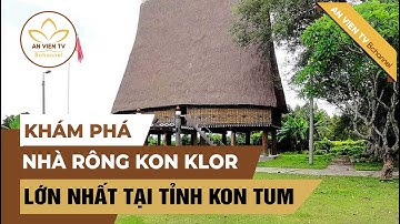 Khám phá nhà rông Kon Klor lớn nhất tại tỉnh Kon Tum | An Viên TV
