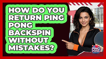 How Do You Return Ping Pong Backspin Without Mistakes? - Ping Pong Prodigy