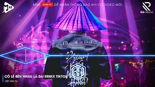 CÓ LẼ BÊN NHAU LÀ SAI REMIX HOT TIKTOK - NÓI EM NGHE ĐI CÓ LẼ BÊN NHAU LÀ SAI REMIX HOT TIKTOK