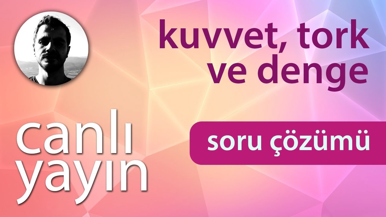 Kuvvet, Tork ve Denge - Soru Çözümü + PDF - Canlı Yayın