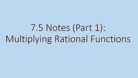 7.5 Notes (Part 1): Multiplying and Dividing Rational Functions