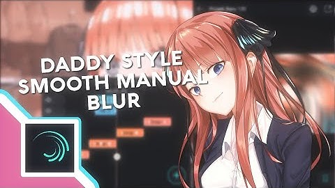 DADDY STYLE SMOOTH MANUAL BLUR LIKE AE | alight Motion Tutorial