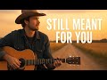 COUNTRY MUSIC PLAYLIST 2025 | Still Meant For You • Modern Romantic Country Hits