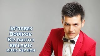 Jo'rabek Qodirov - Biz bahtli bo'lamiz | Журабек Кодиров - Биз бахтли буламиз (music version) 2016