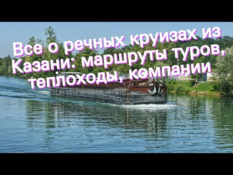 Все о речных круизах из Казани: маршруты туров, теплоходы, компании