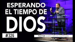 #326 Esperando el tiempo de Dios -Pastor Juan Carlos Harrigan-