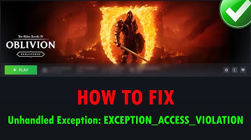 Fix Unhandled Exception: EXCEPTION_ACCESS_VIOLATION In The Elder Scrolls IV Oblivion Remastered