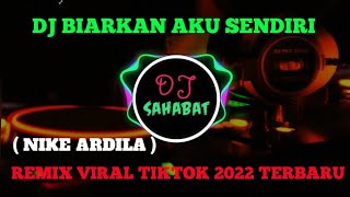 DJ BIAR, BIARKAN AKU SENDIRI | BIARKAN CINTAMU BERLALU NIKE ARDILLA REMIX VIRAL TIK TOK TERBARU 2022