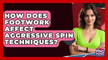 How Does Footwork Affect Aggressive Spin Techniques? - Ping Pong Prodigy