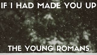 The Young Romans - If I Had Made You Up (Lyrics)