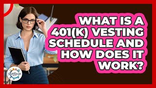 What Is A 401(k) Vesting Schedule And How Does It Work? - Get Retirement Help