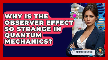 Why Is The Observer Effect So Strange In Quantum Mechanics? - Strange Science HQ