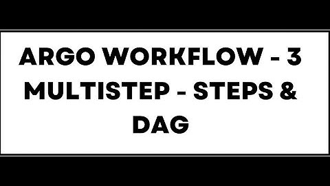 Argo Workflow 3 ::Steps And DAG - Multi step workflow