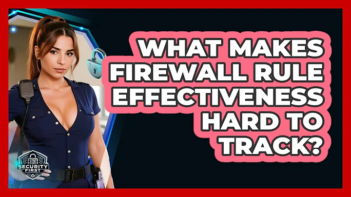 What Makes Firewall Rule Effectiveness Hard To Track? - SecurityFirstCorp.com