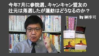 今年7月に参院選、キャンキャン盟友の辻元は落選したが蓮舫はどうなるのか？　by 榊淳司