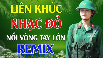 Nối Vòng Tay Lớn, Hát Mãi Khúc Quân Hành Remix - LK Nhạc Đỏ Cách Mạng Tiền Chiến Remix Cực Bốc Lửa