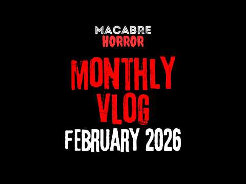 Macabre Horror Monthly Vlog | February 2026