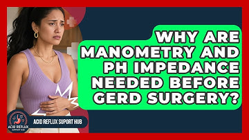 Why Are Manometry And pH Impedance Needed Before GERD Surgery? - Acid Reflux Support Hub