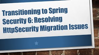 Transitioning To Spring Security 6 Resolving Httpsecurity Migration Issues