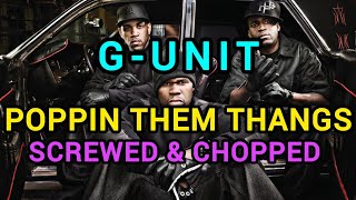 G-Unit - Poppin Them Thangs | SCREWED & CHOPPED