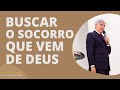 BUSCAR O SOCORRO QUE VEM DE DEUS - Hernandes Dias Lopes