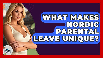 What Makes Nordic Parental Leave Unique? - Unmapping Scandinavia