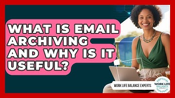 What Is Email Archiving And Why Is It Useful? - Work Life Balance Experts