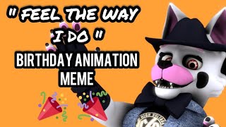 | Feel The Way I Do | Birthday Animation Meme