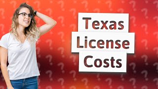 How much is a drivers license in Texas?