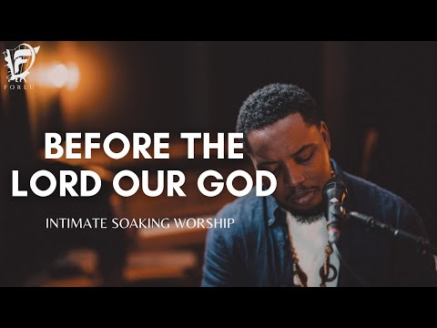 David Forlu - Before The Lord Our God | Intimate Soaking Worship