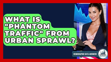 What Is "phantom Traffic" From Urban Sprawl? - Demographic Data Answers