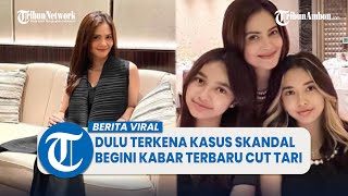 Begini Kabar Cut Tari Saat Dulu Terlibat Skandal Video Panas Bareng Ariel NOAH