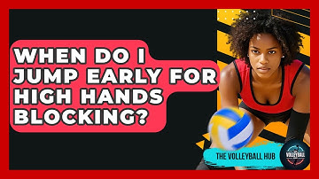 When Do I Jump Early For High Hands Blocking? - The Volleyball Hub