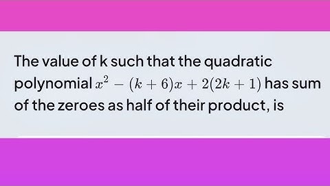 Find the value of k such that  polynomial x² - (k+6)x + 2(2k-1) sum of its zeroes equal to 1/2 αβ