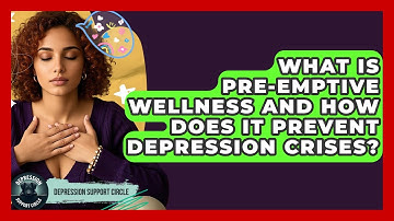 What Is Pre-emptive Wellness And How Does It Prevent Depression Crises? - Depression Support Circle