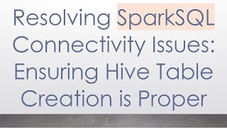 Resolving SparkSQL Connectivity Issues: Ensuring Hive Table Creation is Proper Content