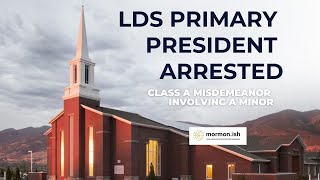 LDS Primary President Arrested: Class A Misdemeanor Involving a Minor