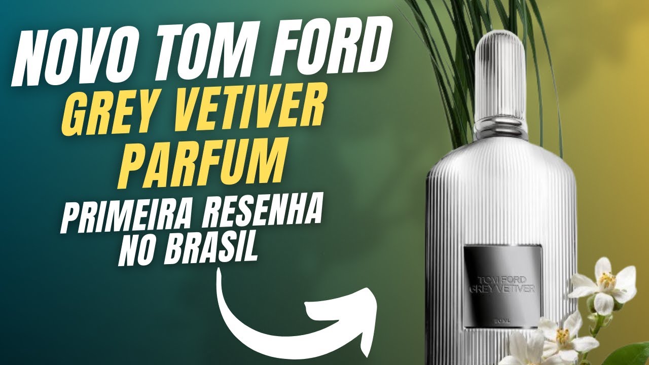 O NOVO GREY VETIVER PARFUM DE TOM FORD 