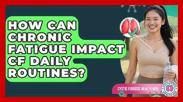 How Can Chronic Fatigue Impact CF Daily Routines? - Cystic Fibrosis Health Hub