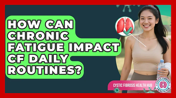 How Can Chronic Fatigue Impact CF Daily Routines? - Cystic Fibrosis Health Hub