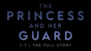 The Princess and her Guard | 1-7 - The Full Story