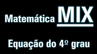 Equação do 4o grau - Matemática MIX: Método de Ferrari