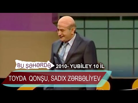 Bu Şəhərdə - Toyda Qonşu, Sadıx Zərbəliyev (Yubiley 10 il 2010)