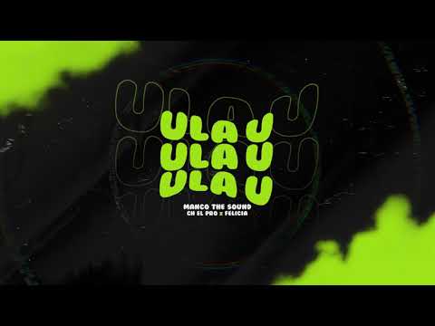 Ula U - Manco The Sound Ft CH El Pro X Felicia