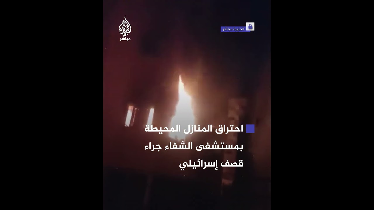 احتراق المنازل المحيطة بمستشفى الشفاء في غزة جراء استهداف الاحتلال الإسرائيلي لها  بالقنابل الحارقة