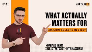 Amazon Ads, AI &amp; Profitability: What Actually Matters in 2026 | Noah Wickham | Ep.12| Adil Talks 2.0